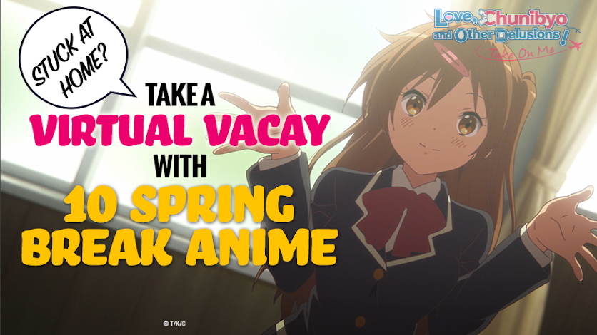 Stuck At Home Take A Virtual Vacay With 10 Spring Break Anime